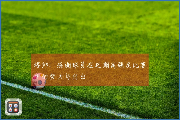 塔帅：感谢球员在近期高强度比赛中的努力与付出