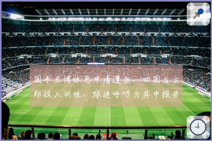 国手王博休息申请遭拒，回国后立即投入训练，球迷呼吁为其申报劳动模范